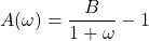 A(\omega)=\dfrac{B}{1+\omega}-1