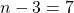 n-3=7