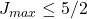 J_{max}\leq 5/2