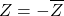 \[Z=-\overline{Z}\]