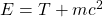 E=T+mc^2