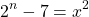 \begin{equation*} 2^n-7=x^2 \end{equation*}