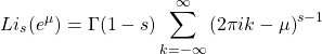 \begin{equation*} Li_s(e^\mu)=\Gamma (1-s)\sum_{k=-\infty}^\infty\left(2\pi i k-\mu\right)^{s-1} \end{equation*}