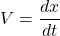 V=\dfrac{dx}{dt}