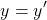 \[ y=y'\]