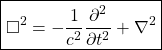 \[ \boxed{\square^2=-\dfrac{1}{c^2}\dfrac{\partial^2}{\partial t^2}+\nabla^2}\]