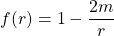 f(r)=1-\dfrac{2m}{r}