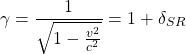 \begin{equation*} \gamma=\dfrac{1}{\sqrt{1-\frac{v^2}{c^2}}}=1+\delta_{SR} \end{equation*}