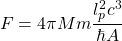 \[ F=4\pi Mm \dfrac{l_{p}^{2}c^3}{\hbar A}\]
