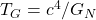 T_G=c^4/G_N