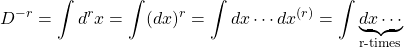 \[ \displaystyle{D^{-r}=\int d^rx=\int (dx)^r=\int dx\cdots dx^{(r)}=\int \underbrace{dx\cdots}_\text{r-times}}\]