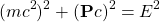 \[ (mc^2)^2+(\mathbf{P}c)^2=E^2\]