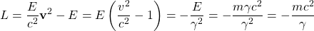 \[ L=\dfrac{E}{c^2}\mathbf{v}^2-E=E\left(\dfrac{v^2}{c^2}-1\right)=-\dfrac{E}{\gamma^2}=-\dfrac{m\gamma c^2}{\gamma^2}=-\dfrac{mc^2}{\gamma}\]