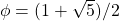 \phi=(1+\sqrt{5})/2