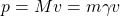 \begin{equation*} p=Mv=m\gamma v \end{equation*}