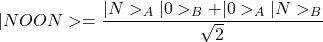 \begin{equation*}\vert NOON>=\dfrac{\vert N>_A\vert 0>_B+\vert 0>_A\vert N>_B}{\sqrt{2}}\end{equation*}