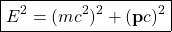 \[ \boxed{E^2=(mc^2)^2+(\mathbf{p}c)^2}\]