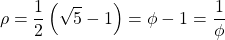 \[\rho=\dfrac{1}{2}\left(\sqrt{5}-1\right)=\phi-1=\dfrac{1}{\phi}\]