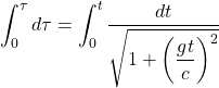 \[ \displaystyle{\int_0^\tau d\tau=\int_0^t\dfrac{dt}{\sqrt{1+\left(\dfrac{gt}{c}\right)^2}}}\]