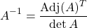\[ A^{-1}=\dfrac{\mbox{Adj}(A)^T}{\det A}\]