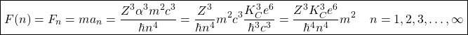 \begin{equation*} \boxed{F(n)=F_n=ma_n=\dfrac{Z^3\alpha^3m^2c^3}{\hbar n^4}=\dfrac{Z^3}{\hbar n^4}m^2c^3\dfrac{K_C^3e^6}{\hbar^3c^3}=\dfrac{Z^3K_C^3e^6}{\hbar^4n^4}m^2\;\;\;\;n=1,2,3,\ldots,\infty}\end{equation*}