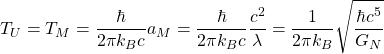 \[T_U=T_M=\dfrac{\hbar}{2\pi k_B c}a_M=\dfrac{\hbar}{2\pi k_B c}\dfrac{c^2}{\lambda}=\dfrac{1}{2\pi k_B}\sqrt{\dfrac{\hbar c^5}{G_N}}\]