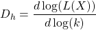 \begin{equation*} \tcboxmath{ D_h=\dfrac{d \log (L(X))}{d\log (k)}} \end{equation*}