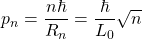 p_n=\dfrac{n\hbar}{R_n}=\dfrac{\hbar}{L_0}\sqrt{n}