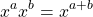 \[ x^ax^b=x^{a+b}\]