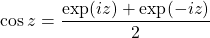 \[ \cos z=\dfrac{\exp (iz)+\exp (-iz)}{2}\]