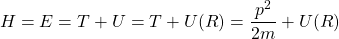 \begin{equation*} H=E=T+U=T+U(R)=\dfrac{p^2}{2m}+U(R)\end{equation*}