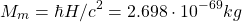 \[M_m=\hbar H/c^2=2.698\cdot 10^{-69}kg\]