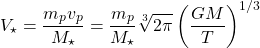 \[V_\star=\dfrac{m_pv_p}{M_\star}=\dfrac{m_p}{M_\star}\sqrt[3]{2\pi}\left(\dfrac{GM}{T}\right)^{1/3}\]