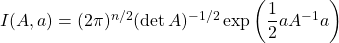 I(A,a)=(2\pi)^{n/2}(\det A)^{-1/2}\exp \left(\dfrac{1}{2}aA^{-1}a\right)