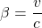 \[ \beta = \dfrac{v}{c}\]