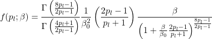 \[ f(p_l;\beta)=\dfrac{\Gamma \left(\frac{8p_l-1}{2p_l-1}\right)}{\Gamma \left(\frac{4p_l+1}{2p_l-1}\right)}\dfrac{1}{\beta_0^2}\left(\dfrac{2p_l-1}{p_l+1}\right)\dfrac{\beta}{\left(1+\frac{\beta}{\beta_0}\frac{2p_l-1}{p_l+1}\right)^{\frac{8p_l-1}{2p_l-1}}}\]