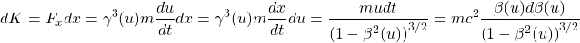 \[ dK=F_xdx=\gamma^3 (u)m\dfrac{du}{dt}dx=\gamma^3 (u) m\dfrac{dx}{dt}du=\dfrac{mudt}{\left(1-\beta^2(u)\right)^{3/2}}=mc^2\dfrac{\beta (u)d\beta (u)}{\left(1-\beta^2(u)\right)^{3/2}}\]
