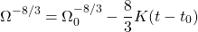 \[\Omega^{-8/3}=\Omega_0^{-8/3}-\dfrac{8}{3}K(t-t_0)\]