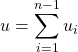 \displaystyle{u = \sum_{i=1}^{n-1} u_i}