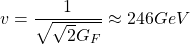 \[ v=\dfrac{1}{\sqrt{\sqrt{2}G_F}}\approx 246GeV\]