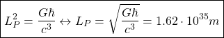 \[ \boxed{L_P^2=\dfrac{G\hbar}{c^3}\leftrightarrow L_P=\sqrt{\dfrac{G\hbar}{c^3}}=1.62\cdot 10^{35}m}\]
