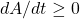dA/dt\geq 0