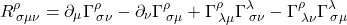 \[ R^{\rho}_{\, \sigma \mu \nu} = \partial _{\mu} \Gamma ^{\rho}_{\, \sigma \nu} - \partial_{\nu} \Gamma^{\rho}_{\, \sigma \mu}+ \Gamma^{\rho}_{\, \lambda \mu} \Gamma^{\lambda}_{\, \sigma \nu} - \Gamma^{\rho}_{\, \lambda \nu} \Gamma^{\lambda}_{\, \sigma \mu} \]