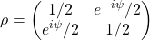 \begin{equation*} \rho=\begin{pmatrix} 1/2 & e^{-i\psi}/2\\ e^{i\psi}/2 & 1/2\end{pmatrix} \end{equation*}