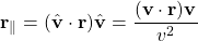 \[ \mathbf{r}_\parallel = (\hat{\mathbf{v}}\cdot \mathbf{r})\hat{\mathbf{v}}= \dfrac{(\mathbf{v}\cdot \mathbf{r})\mathbf{v}}{v^2}\]
