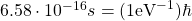 6.58\cdot 10^{-16}s=(1\text{eV}^{-1})\hbar