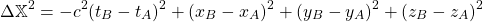 \[ \Delta \mathbb{X}^2=-c^2 (t_B -t_A)^2+ (x_B-x_A)^2+ (y_B-y_A)^2+ (z_B-z_A)^2\]