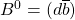 B^0=(d\overline{b})