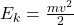 E_k=\frac{mv^2}{2}