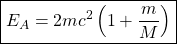 \boxed{E_A=2mc^2\left(1+\dfrac{m}{M}\right)}